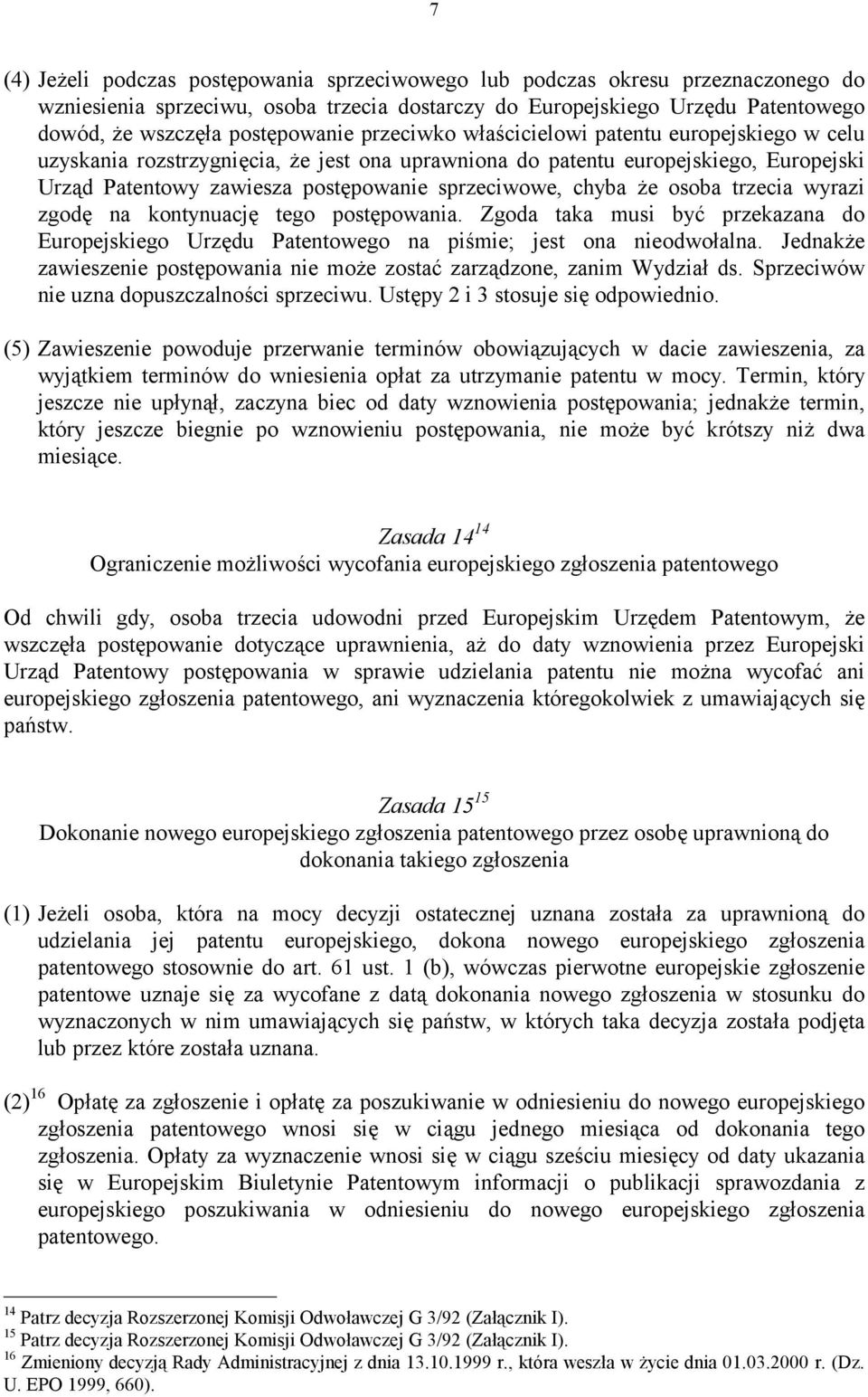 osoba trzecia wyrazi zgodę na kontynuację tego postępowania. Zgoda taka musi być przekazana do Europejskiego Urzędu Patentowego na piśmie; jest ona nieodwołalna.