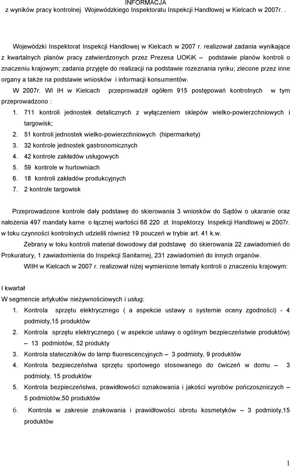 rynku; zlecone przez inne organy a takŝe na podstawie wniosków i informacji konsumentów. W 2007r. WI IH w Kielcach przeprowadził ogółem 915 postępowań kontrolnych w tym przeprowadzono : 1.