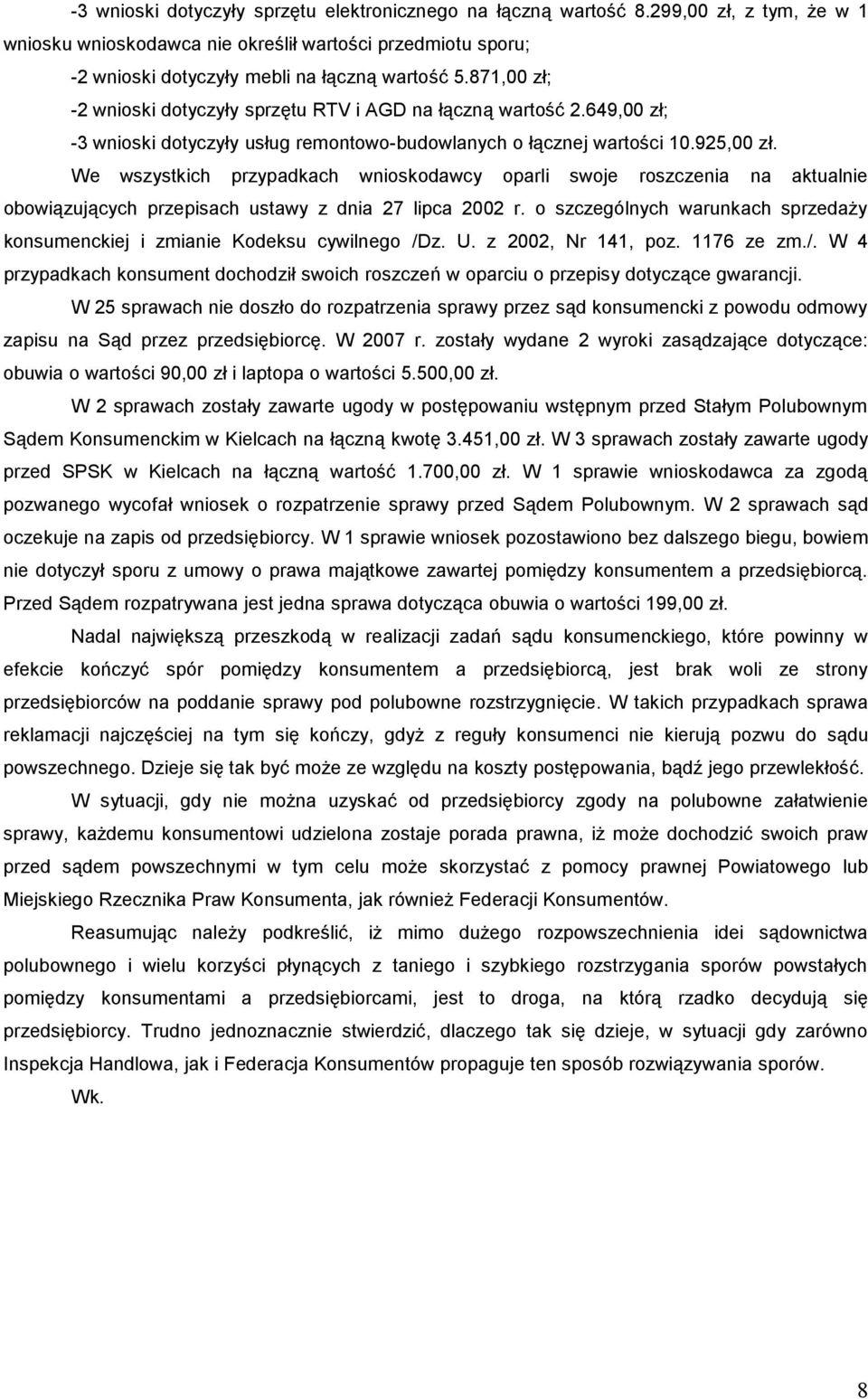 We wszystkich przypadkach wnioskodawcy oparli swoje roszczenia na aktualnie obowiązujących przepisach ustawy z dnia 27 lipca 2002 r.