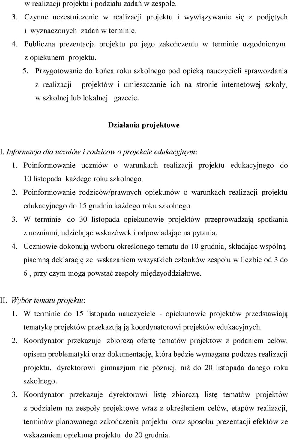 Przygotowanie do końca roku szkolnego pod opieką nauczycieli sprawozdania z realizacji projektów i umieszczanie ich na stronie internetowej szkoły, w szkolnej lub lokalnej gazecie.