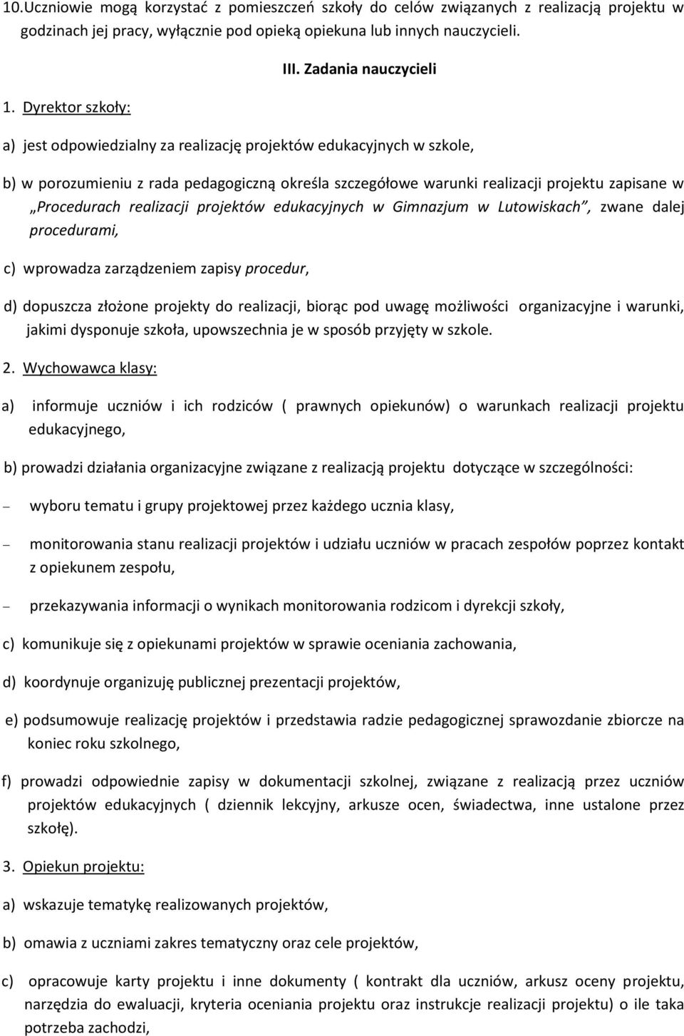 realizacji projektów edukacyjnych w Gimnazjum w Lutowiskach, zwane dalej procedurami, c) wprowadza zarządzeniem zapisy procedur, d) dopuszcza złożone projekty do realizacji, biorąc pod uwagę