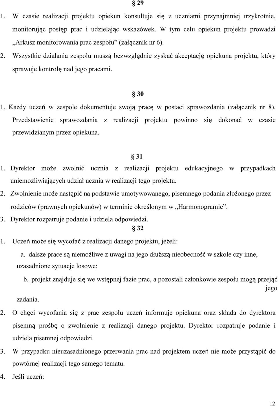 Wszystkie działania zespołu muszą bezwzględnie zyskać akceptację opiekuna projektu, który sprawuje kontrolę nad jego pracami. 30 1.