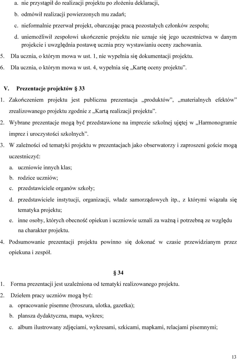 1, nie wypełnia się dokumentacji projektu. 6. Dla ucznia, o którym mowa w ust. 4, wypełnia się Kartę oceny projektu. V. Prezentacje projektów 33 1.