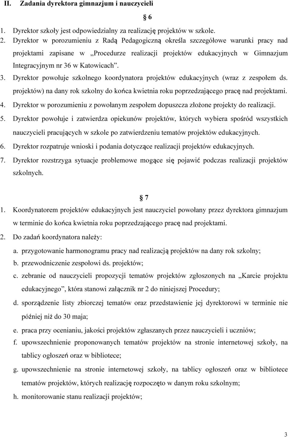 w Katowicach. 3. Dyrektor powołuje szkolnego koordynatora projektów edukacyjnych (wraz z zespołem ds. projektów) na dany rok szkolny do końca kwietnia roku poprzedzającego pracę nad projektami. 4.