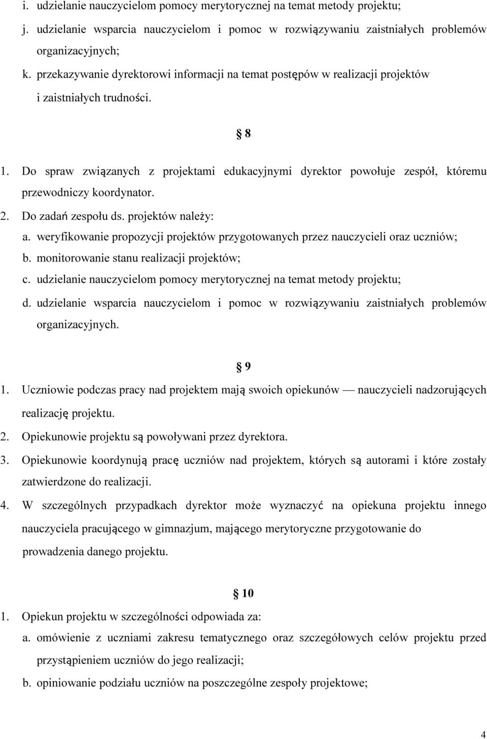 Do spraw związanych z projektami edukacyjnymi dyrektor powołuje zespół, któremu przewodniczy koordynator. 2. Do zadań zespołu ds. projektów należy: a.