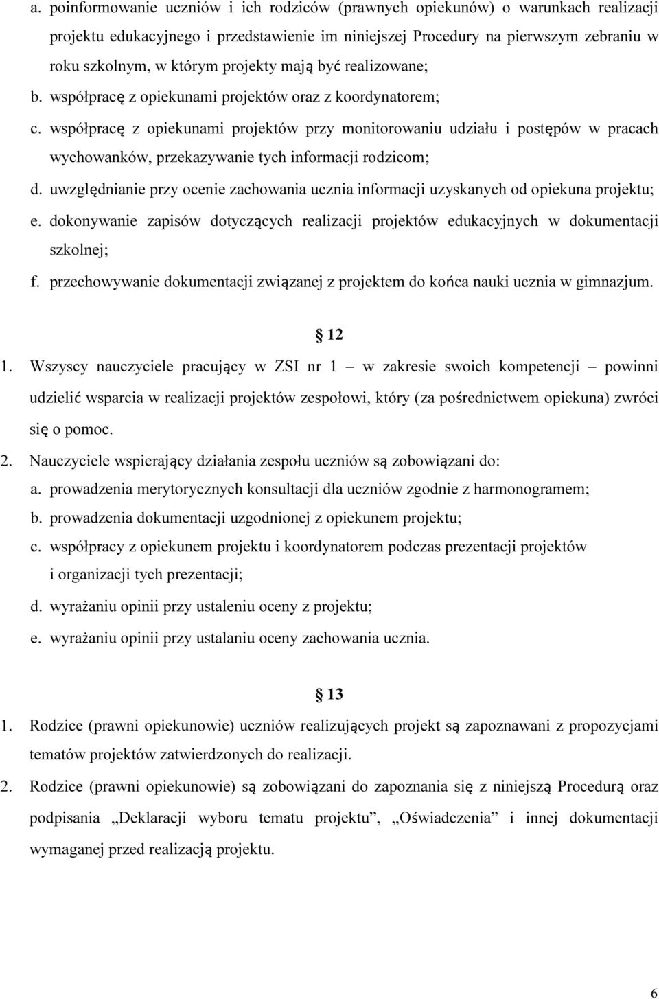 współpracę z opiekunami projektów przy monitorowaniu udziału i postępów w pracach wychowanków, przekazywanie tych informacji rodzicom; d.