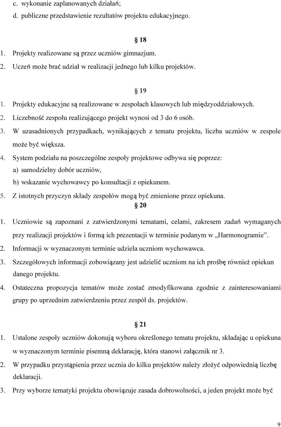 Liczebność zespołu realizującego projekt wynosi od 3 do 6 osób. 3. W uzasadnionych przypadkach, wynikających z tematu projektu, liczba uczniów w zespole może być większa. 4.