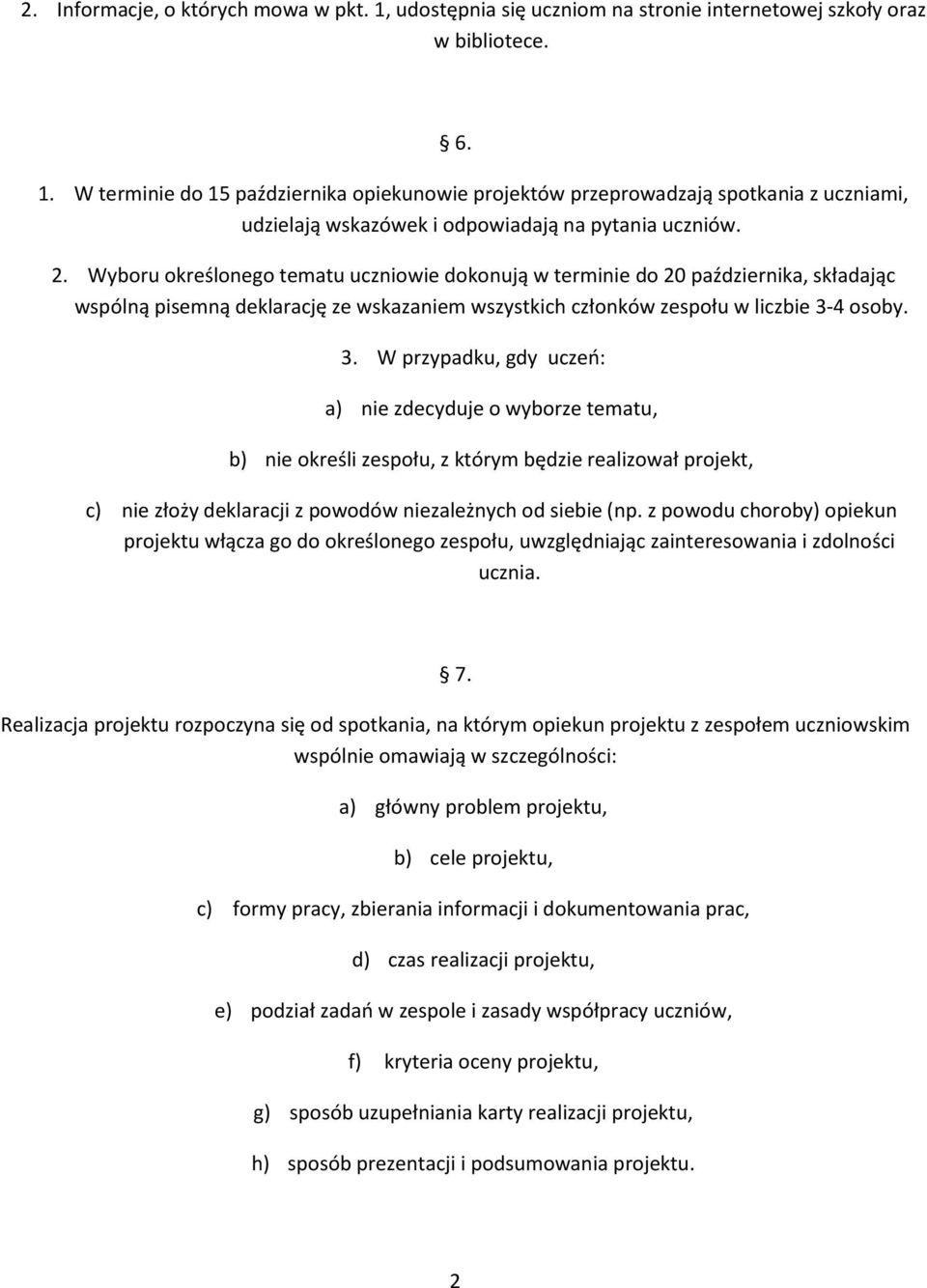 4 osoby. 3. W przypadku, gdy uczeń: a) nie zdecyduje o wyborze tematu, b) nie określi zespołu, z którym będzie realizował projekt, c) nie złoży deklaracji z powodów niezależnych od siebie (np.