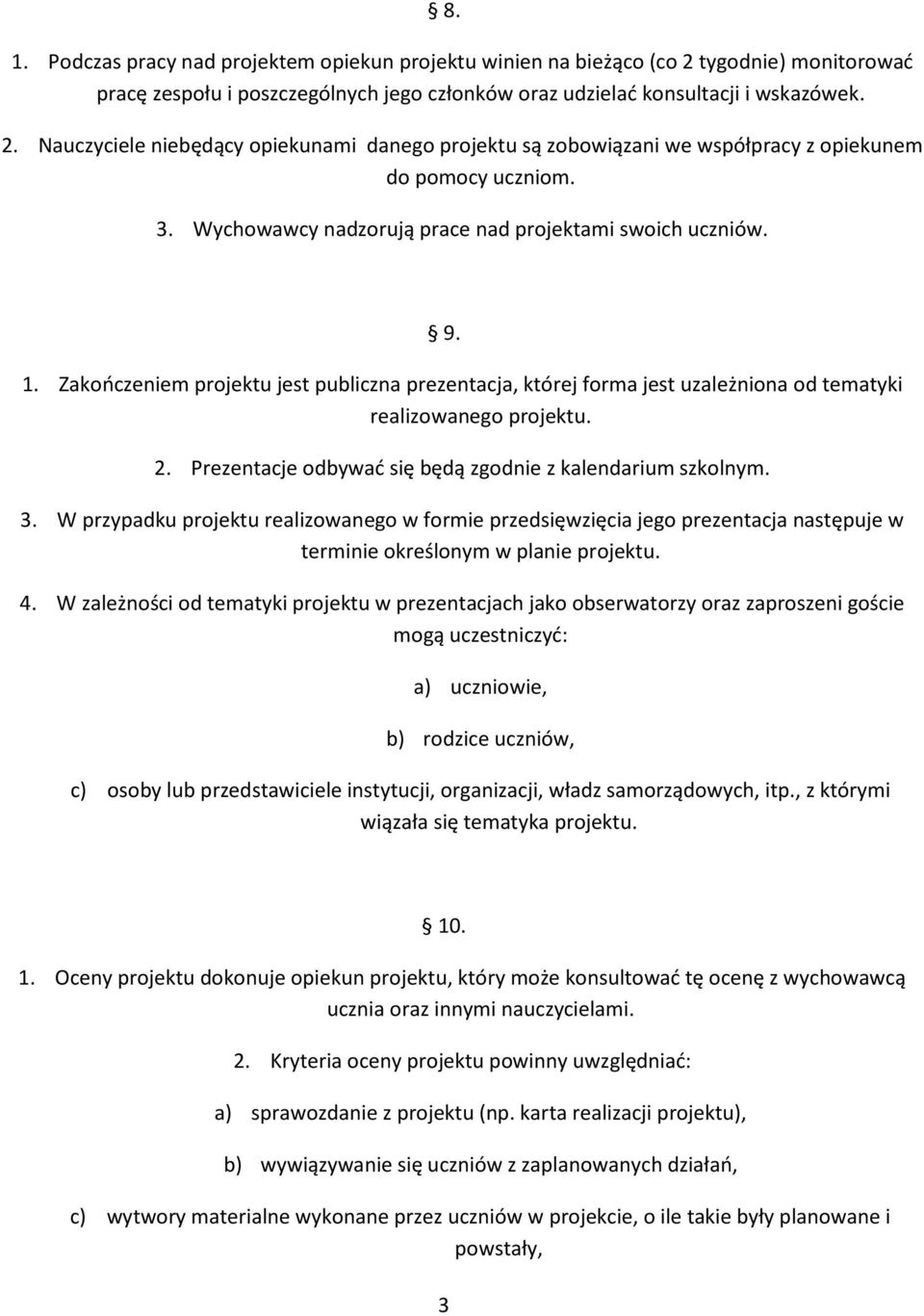 Prezentacje odbywać się będą zgodnie z kalendarium szkolnym. 3. W przypadku projektu realizowanego w formie przedsięwzięcia jego prezentacja następuje w terminie określonym w planie projektu. 4.