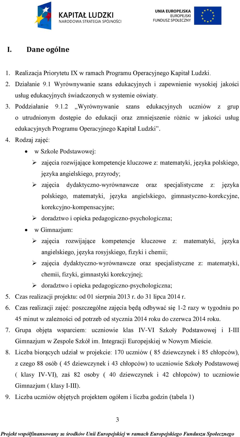 4. Rodzaj zajęć: w Szkole Podstawowej: zajęcia rozwijające kompetencje kluczowe z: matematyki, języka polskiego, języka angielskiego, przyrody; zajęcia dydaktyczno-wyrównawcze oraz specjalistyczne z: