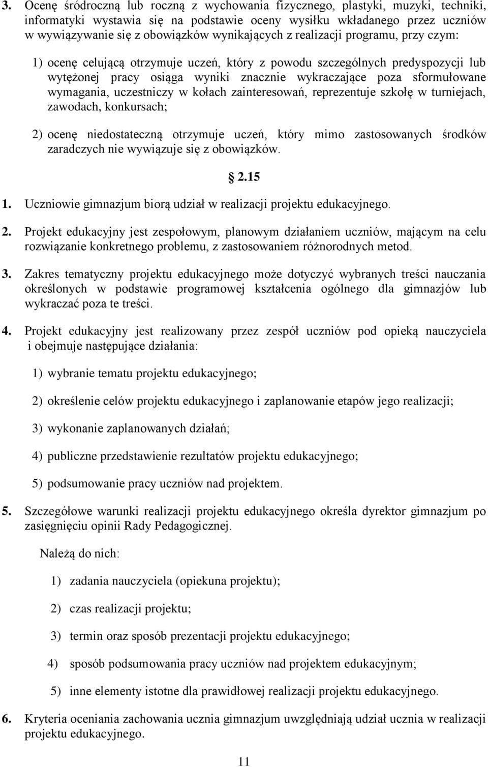 wymagania, uczestniczy w kołach zainteresowań, reprezentuje szkołę w turniejach, zawodach, konkursach; 2) ocenę niedostateczną otrzymuje uczeń, który mimo zastosowanych środków zaradczych nie