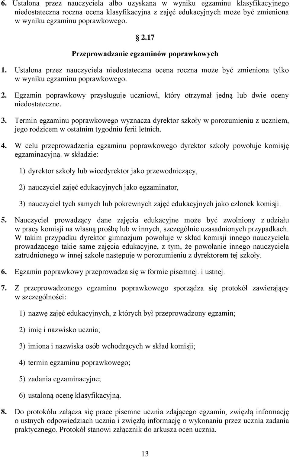 Egzamin poprawkowy przysługuje uczniowi, który otrzymał jedną lub dwie oceny niedostateczne. 3.