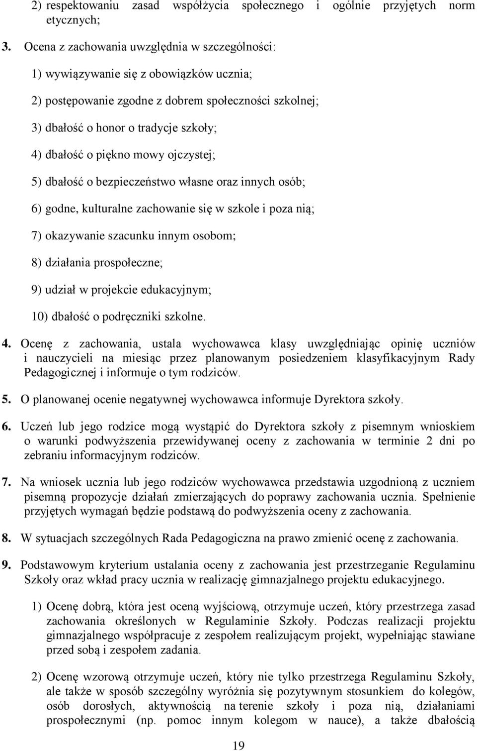 piękno mowy ojczystej; 5) dbałość o bezpieczeństwo własne oraz innych osób; 6) godne, kulturalne zachowanie się w szkole i poza nią; 7) okazywanie szacunku innym osobom; 8) działania prospołeczne; 9)