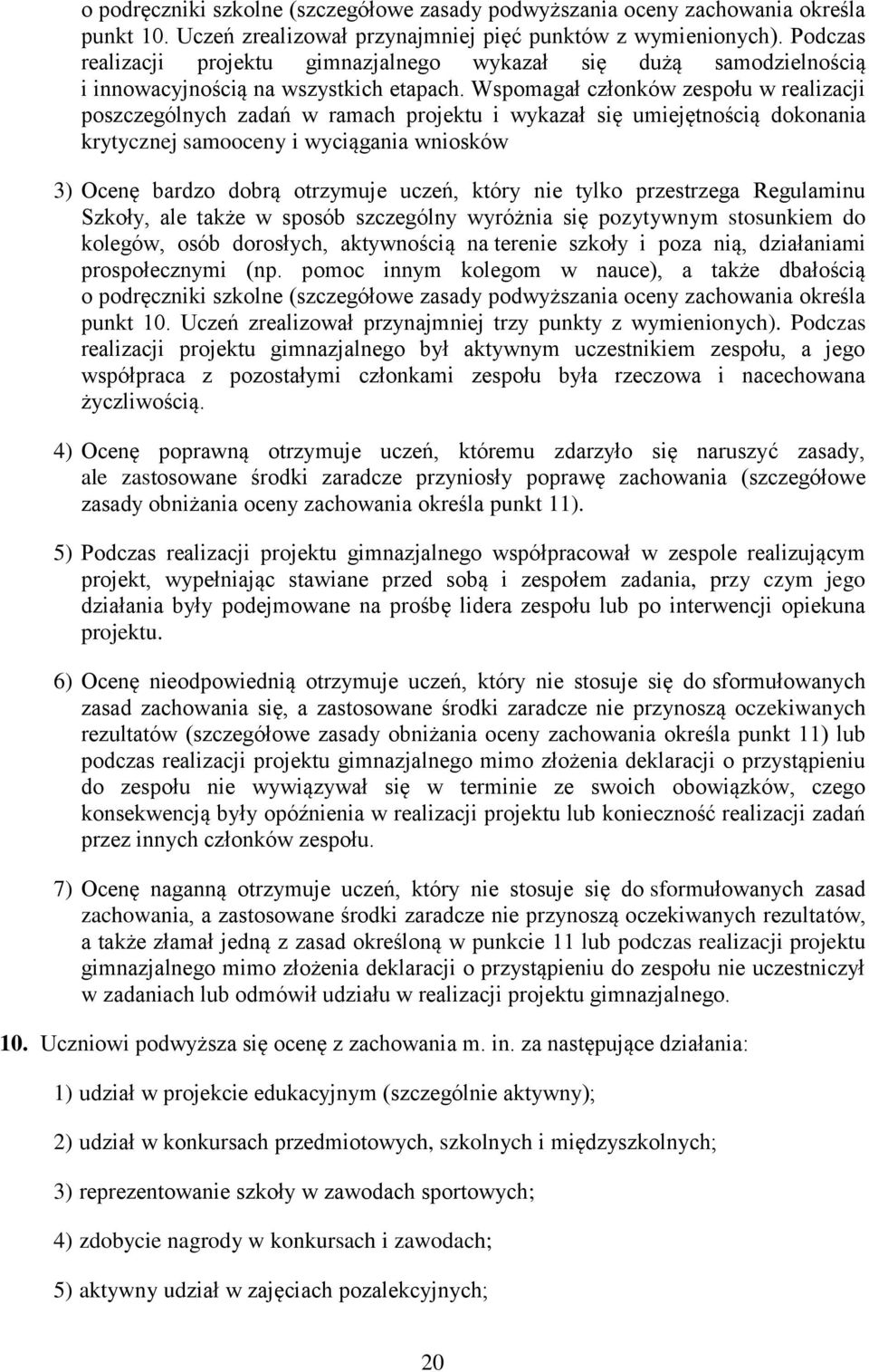 Wspomagał członków zespołu w realizacji poszczególnych zadań w ramach projektu i wykazał się umiejętnością dokonania krytycznej samooceny i wyciągania wniosków 3) Ocenę bardzo dobrą otrzymuje uczeń,