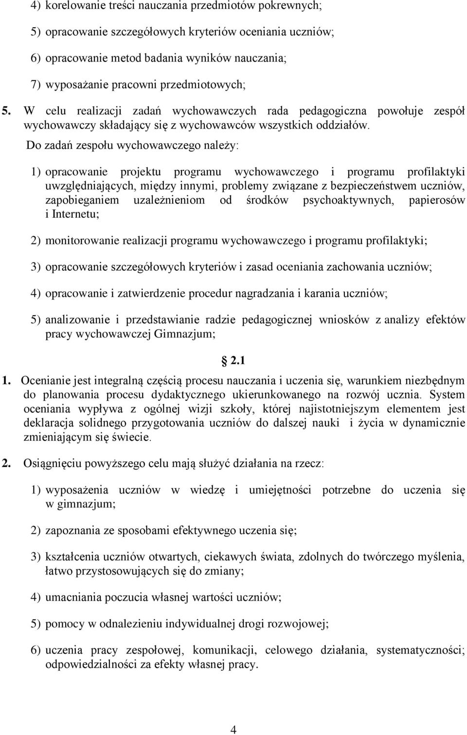 Do zadań zespołu wychowawczego należy: 1) opracowanie projektu programu wychowawczego i programu profilaktyki uwzględniających, między innymi, problemy związane z bezpieczeństwem uczniów,