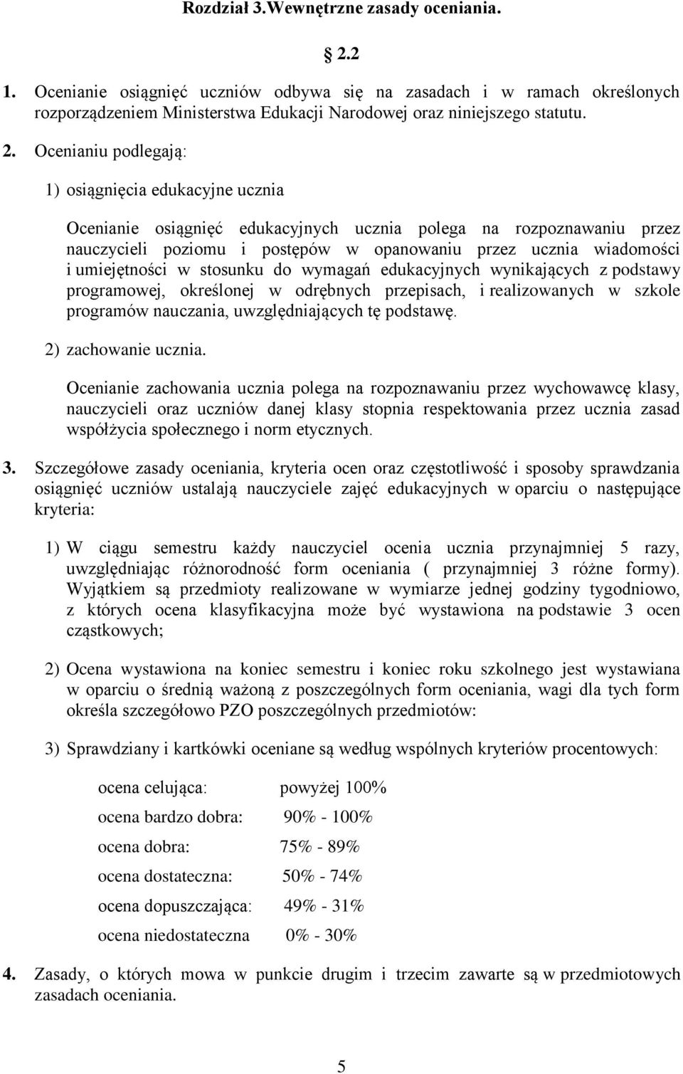 Ocenianiu podlegają: 1) osiągnięcia edukacyjne ucznia Ocenianie osiągnięć edukacyjnych ucznia polega na rozpoznawaniu przez nauczycieli poziomu i postępów w opanowaniu przez ucznia wiadomości i