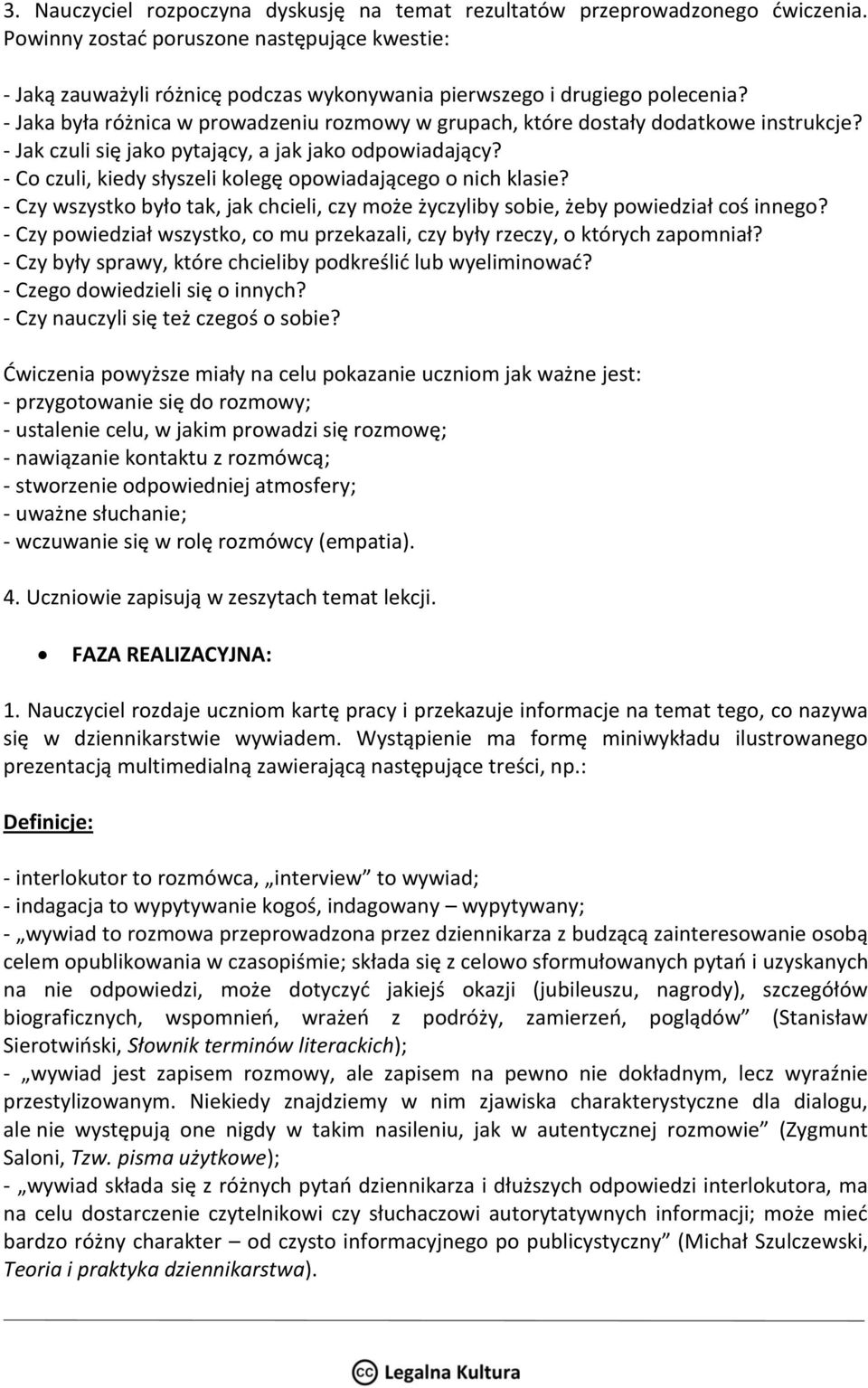 - Jaka była różnica w prowadzeniu rozmowy w grupach, które dostały dodatkowe instrukcje? - Jak czuli się jako pytający, a jak jako odpowiadający?