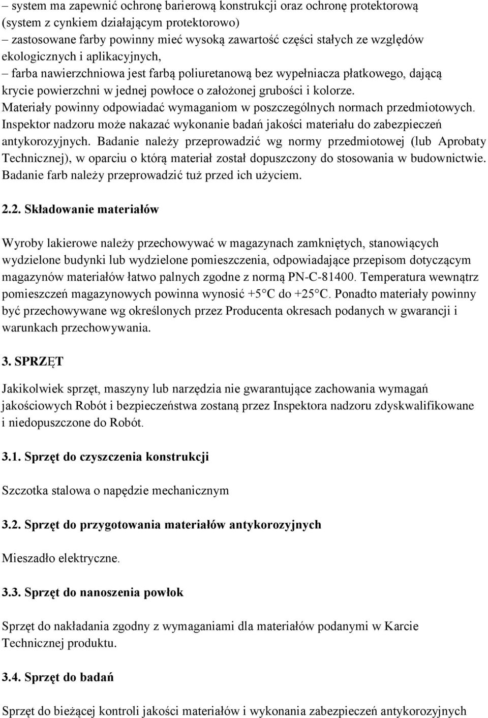 Materiały powinny odpowiadać wymaganiom w poszczególnych normach przedmiotowych. Inspektor nadzoru może nakazać wykonanie badań jakości materiału do zabezpieczeń antykorozyjnych.