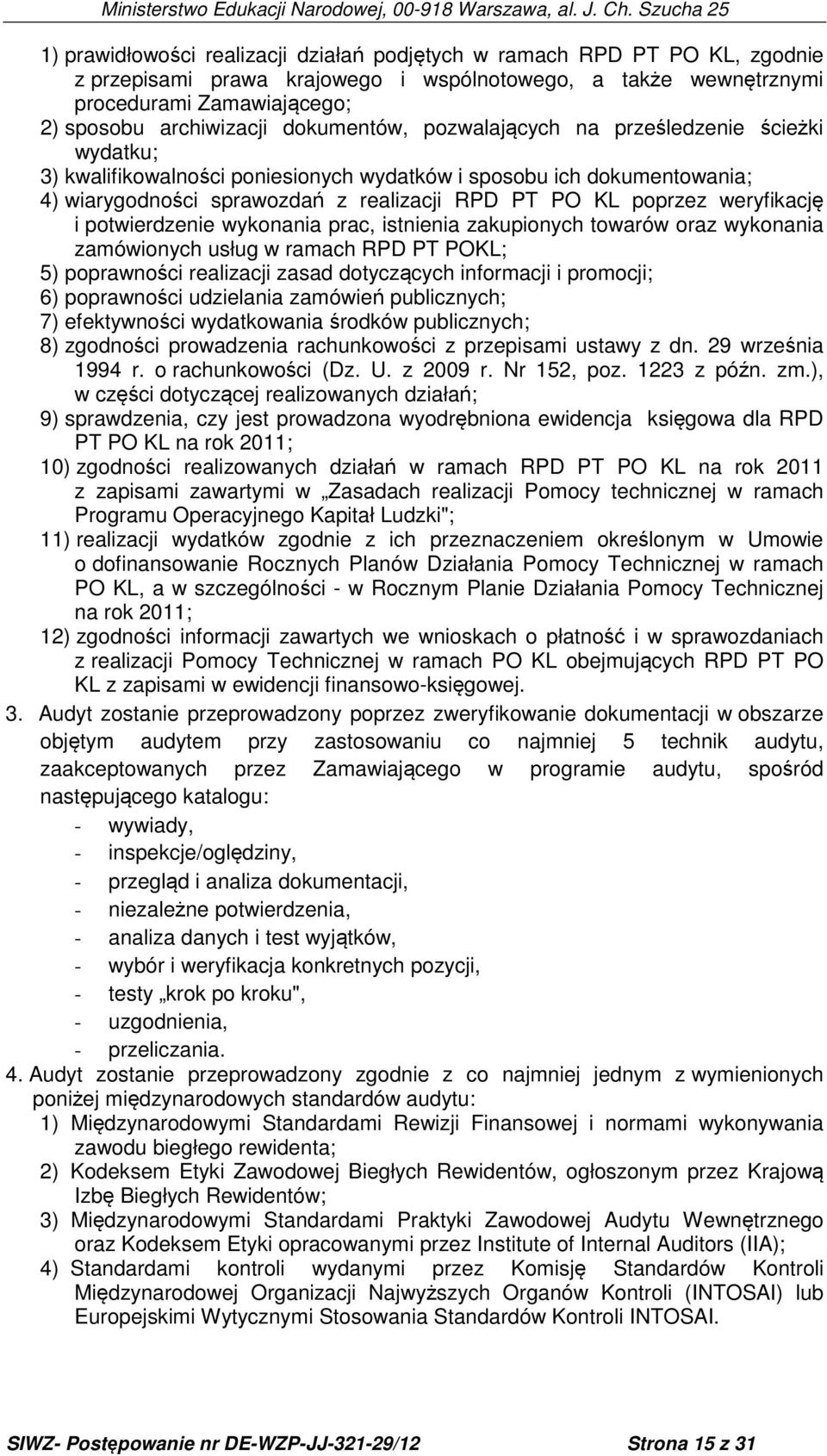 weryfikację i potwierdzenie wykonania prac, istnienia zakupionych towarów oraz wykonania zamówionych usług w ramach RPD PT POKL; 5) poprawności realizacji zasad dotyczących informacji i promocji; 6)