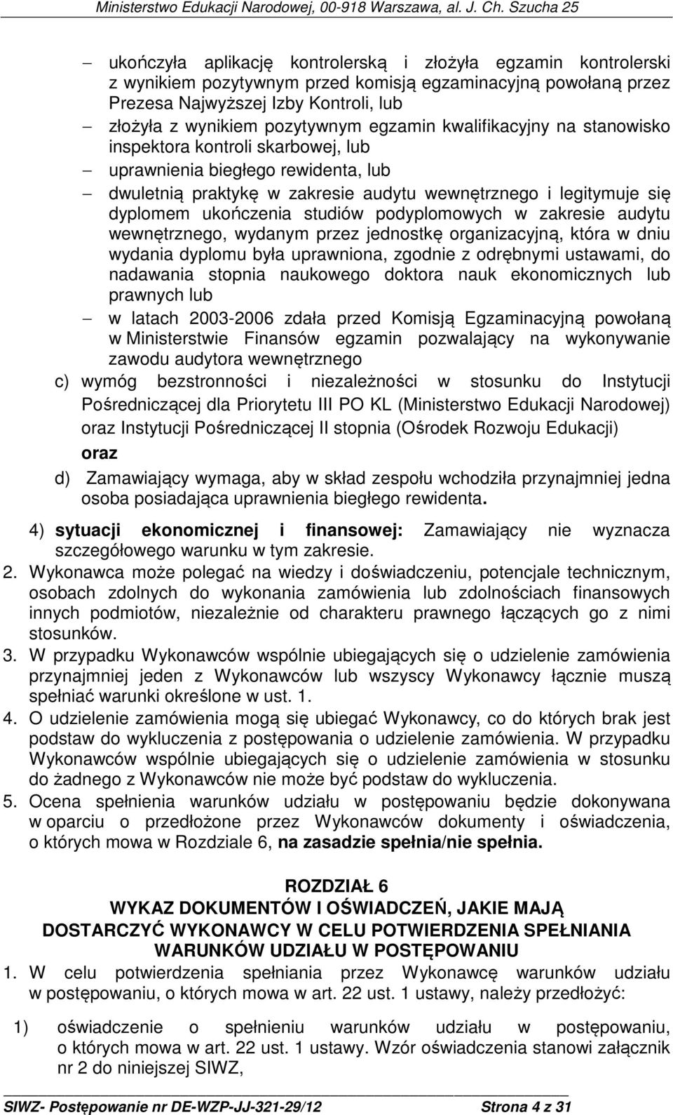 studiów podyplomowych w zakresie audytu wewnętrznego, wydanym przez jednostkę organizacyjną, która w dniu wydania dyplomu była uprawniona, zgodnie z odrębnymi ustawami, do nadawania stopnia naukowego