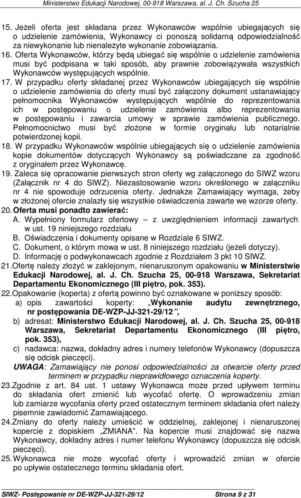 17. W przypadku oferty składanej przez Wykonawców ubiegających się wspólnie o udzielenie zamówienia do oferty musi być załączony dokument ustanawiający pełnomocnika Wykonawców występujących wspólnie