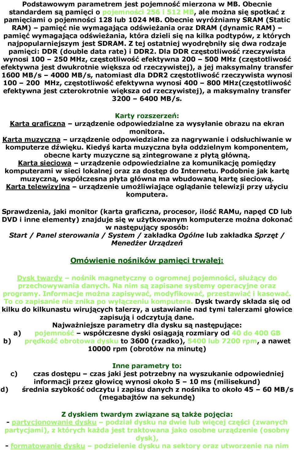 SDRAM. Z tej ostatniej wyodrębniły się dwa rodzaje pamięci: DDR (double data rate) i DDR2.