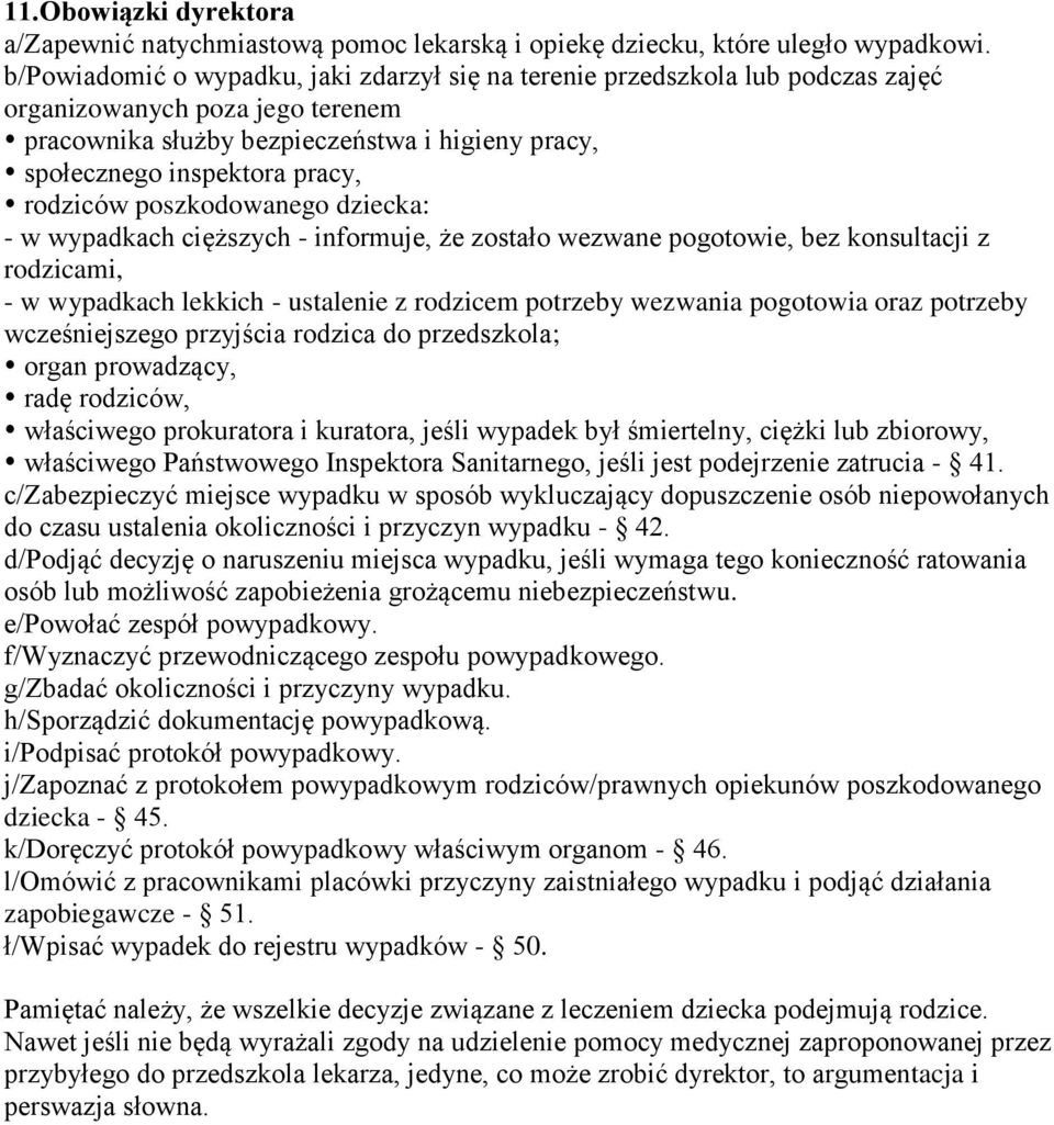 rodziców poszkodowanego dziecka: - w wypadkach cięższych - informuje, że zostało wezwane pogotowie, bez konsultacji z rodzicami, - w wypadkach lekkich - ustalenie z rodzicem potrzeby wezwania