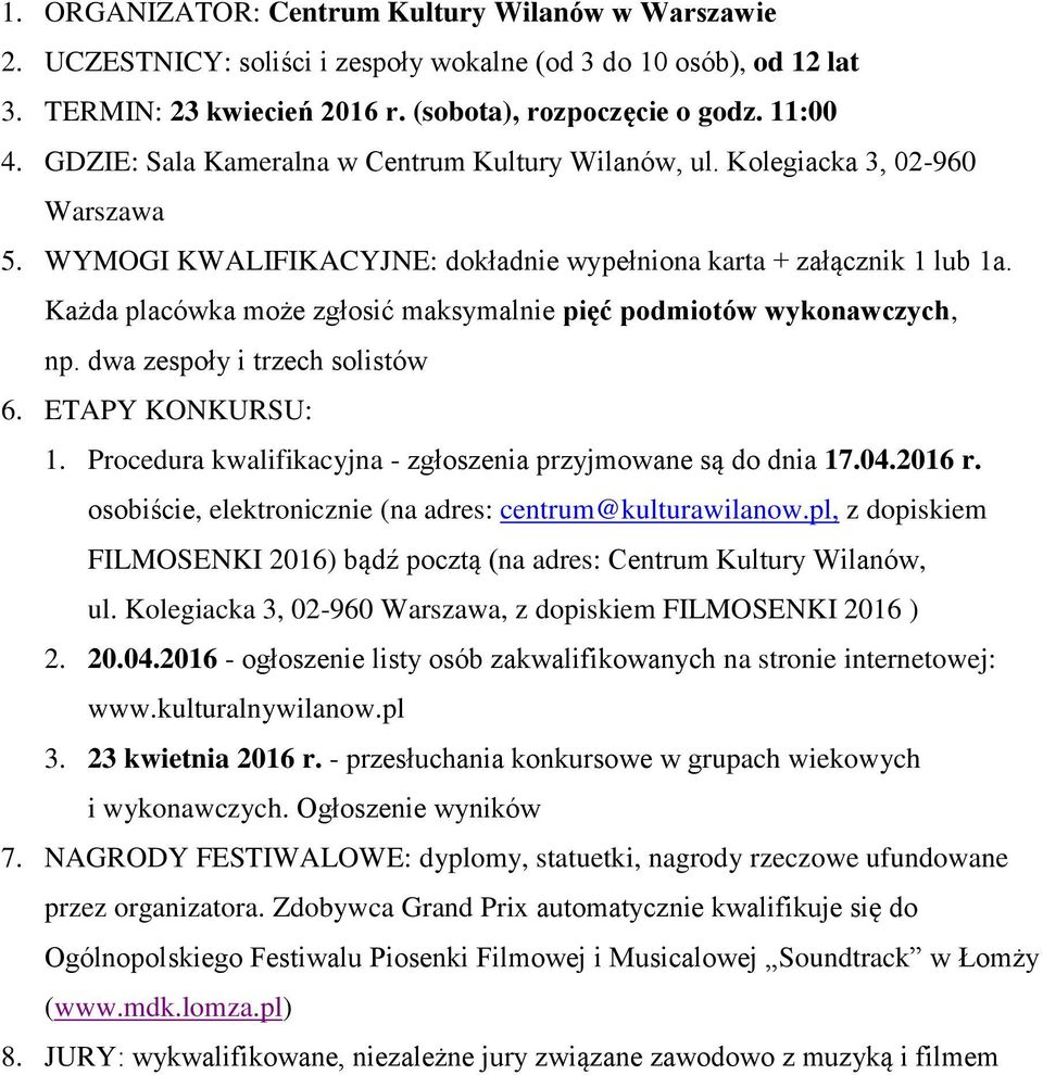 Każda placówka może zgłosić maksymalnie pięć podmiotów wykonawczych, np. dwa zespoły i trzech solistów 6. ETAPY KONKURSU: 1. Procedura kwalifikacyjna - zgłoszenia przyjmowane są do dnia 17.04.2016 r.