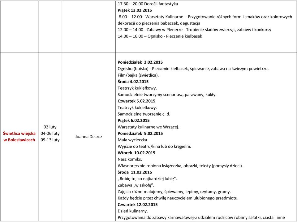 00 Ognisko - Pieczenie kiełbasek Świetlica wiejska w Bolesławicach 02 luty 04-06 luty 09-13 luty Joanna Deszcz Poniedziałek 2.02.2015 Ognisko (boisko) - Pieczenie kiełbasek, śpiewanie, zabawa na świeżym powietrzu.