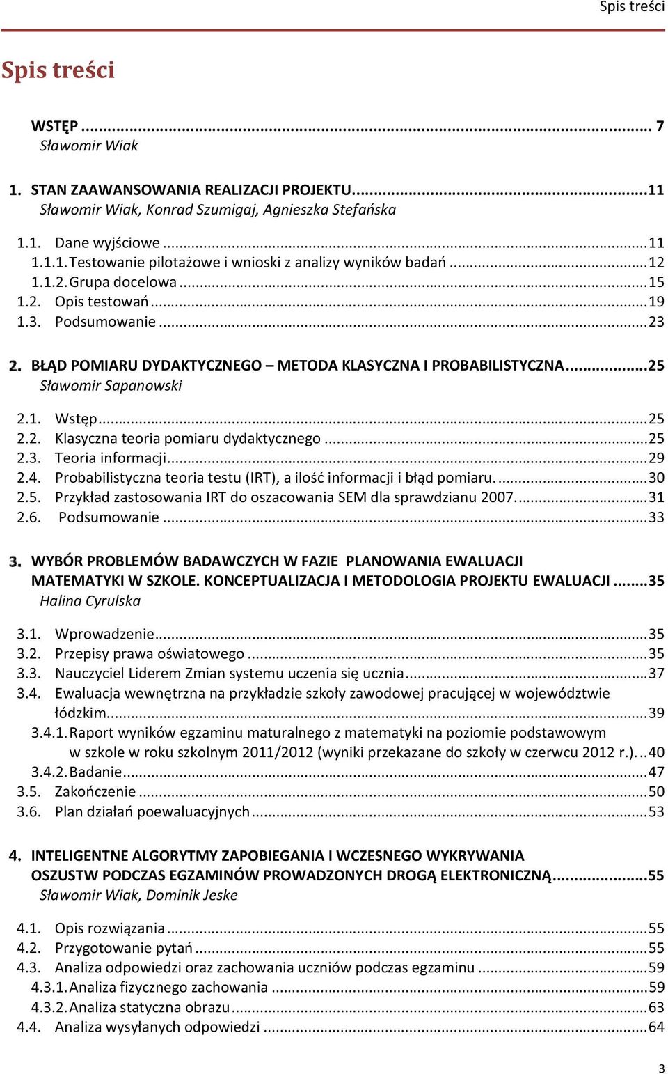 .. 25 2.3. Teoria informacji... 29 2.4. Probabilistyczna teoria testu (IRT), a ilość informacji i błąd pomiaru.... 30 2.5. Przykład zastosowania IRT do oszacowania SEM dla sprawdzianu 2007.... 31 2.6.