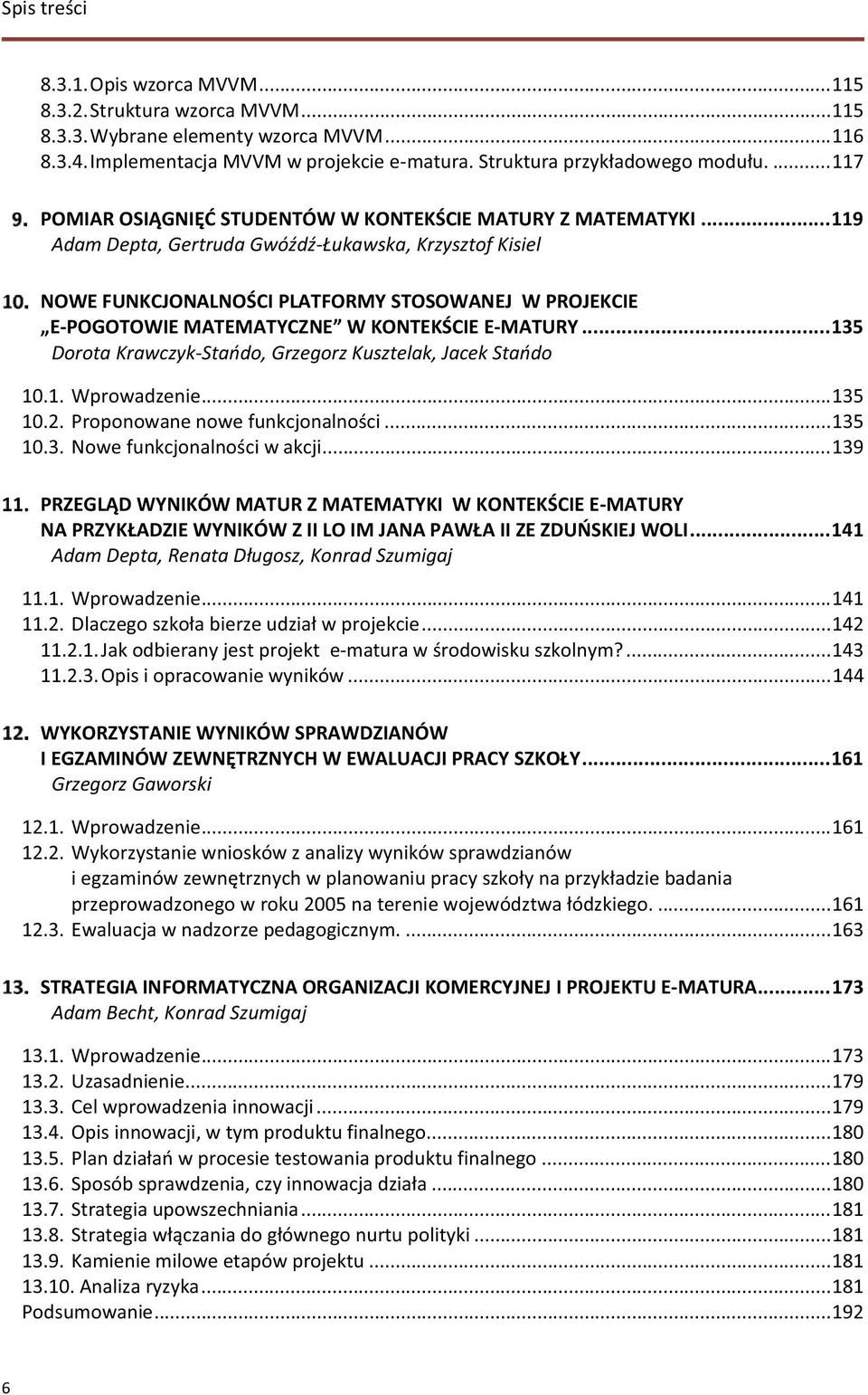 .. 119 Adam Depta, Gertruda Gwóźdź-Łukawska, Krzysztof Kisiel NOWE FUNKCJONALNOŚCI PLATFORMY STOSOWANEJ W PROJEKCIE E-POGOTOWIE MATEMATYCZNE W KONTEKŚCIE E-MATURY.