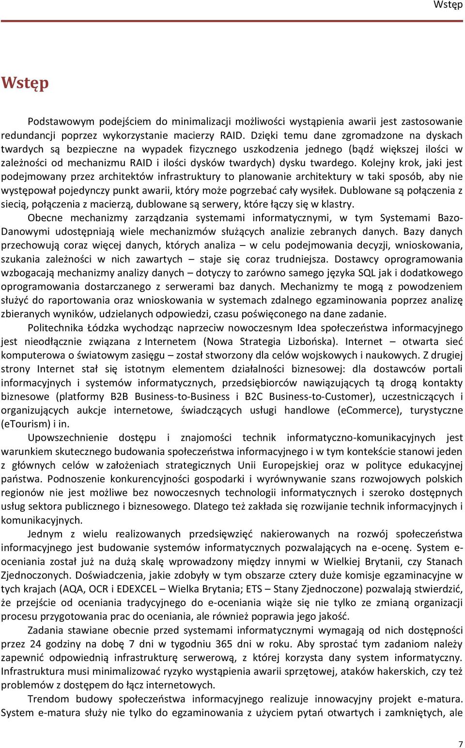 Kolejny krok, jaki jest podejmowany przez architektów infrastruktury to planowanie architektury w taki sposób, aby nie występował pojedynczy punkt awarii, który może pogrzebać cały wysiłek.