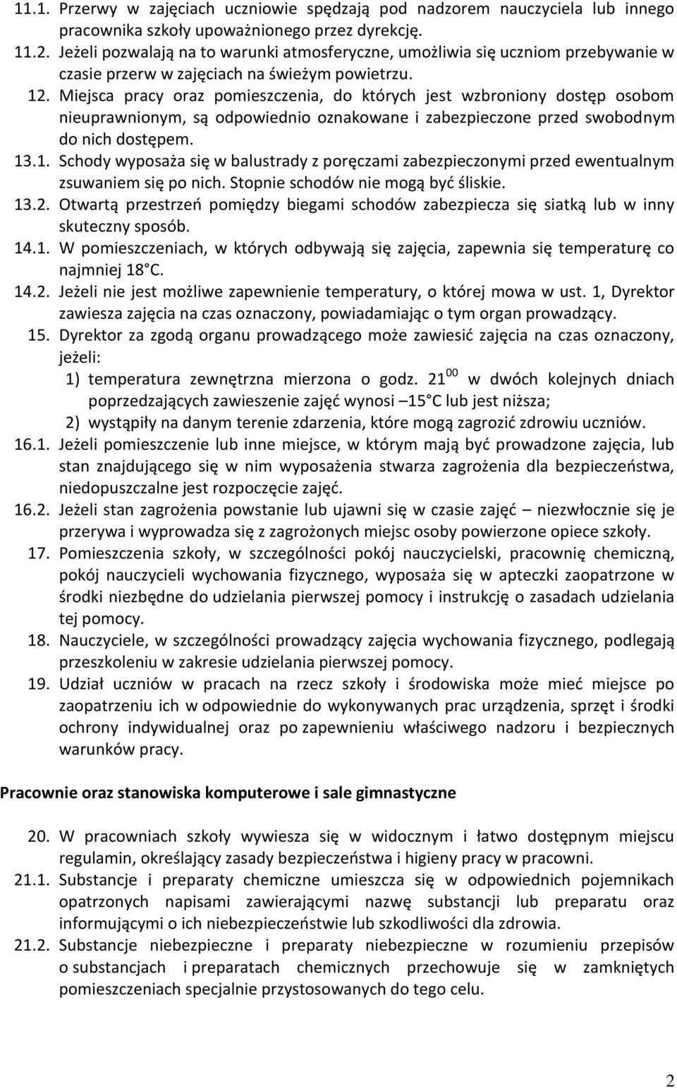 Miejsca pracy oraz pomieszczenia, do których jest wzbroniony dostęp osobom nieuprawnionym, są odpowiednio oznakowane i zabezpieczone przed swobodnym do nich dostępem. 13