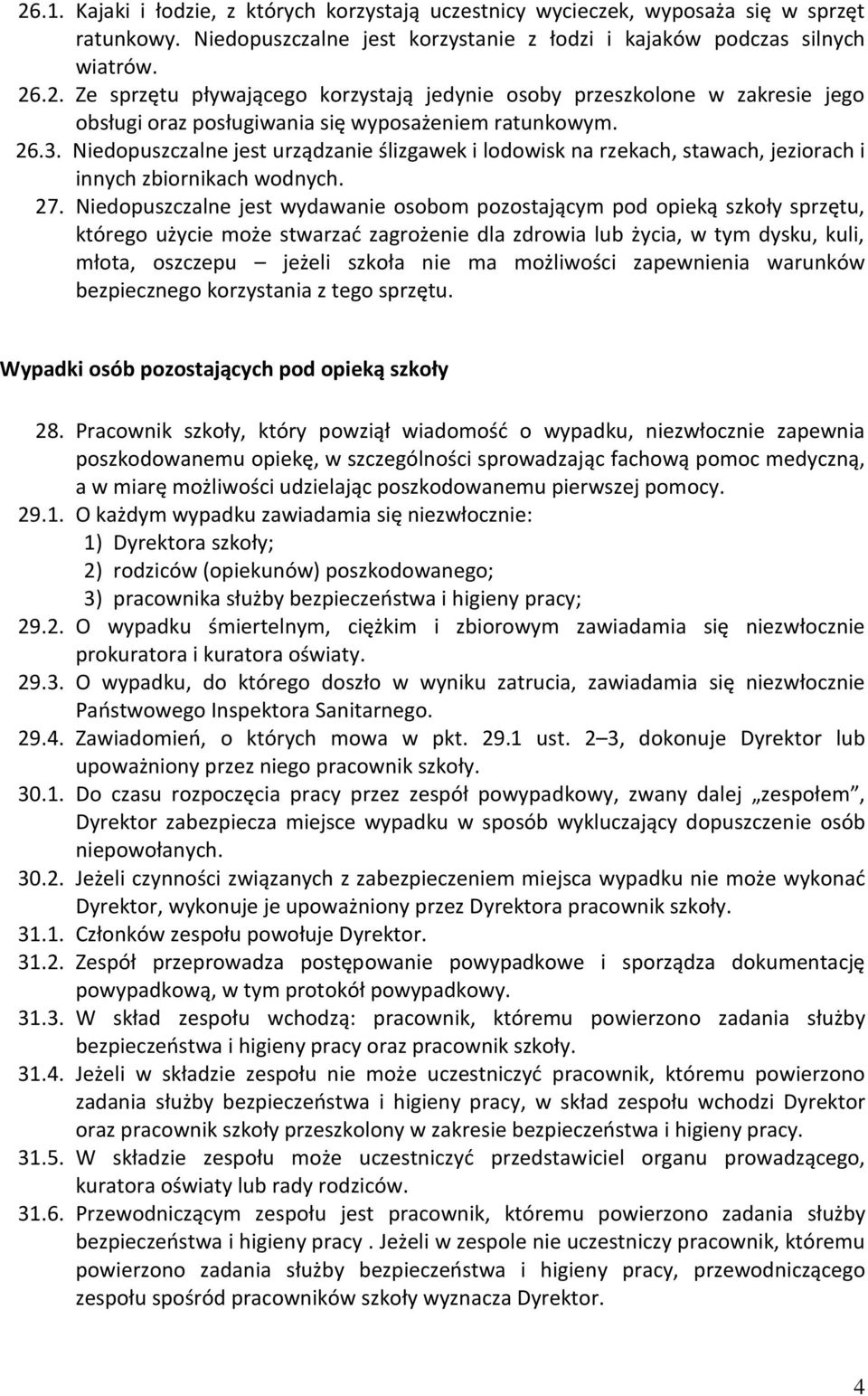 Niedopuszczalne jest wydawanie osobom pozostającym pod opieką szkoły sprzętu, którego użycie może stwarzać zagrożenie dla zdrowia lub życia, w tym dysku, kuli, młota, oszczepu jeżeli szkoła nie ma