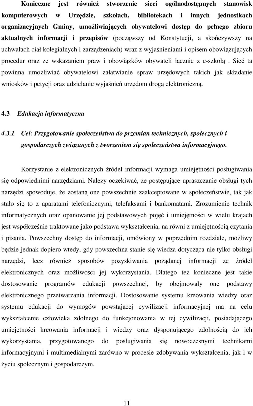 praw i obowizków obywateli łcznie z e-szkoł. Sie ta powinna umoliwia obywatelowi załatwianie spraw urzdowych takich jak składanie wniosków i petycji oraz udzielanie wyjanie urzdom drog elektroniczn.