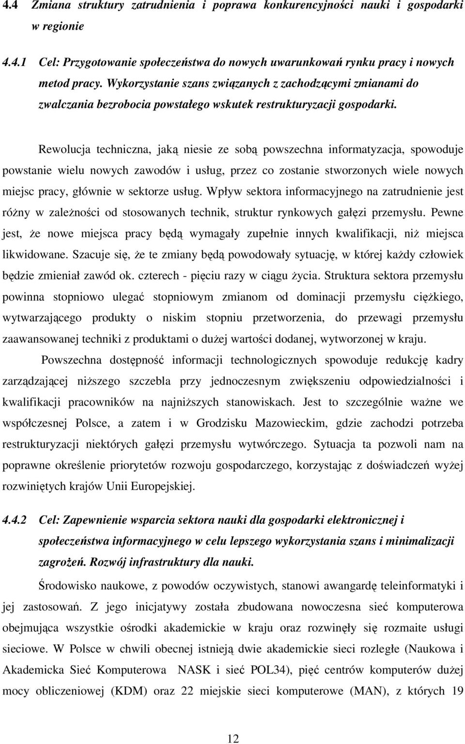 Rewolucja techniczna, jak niesie ze sob powszechna informatyzacja, spowoduje powstanie wielu nowych zawodów i usług, przez co zostanie stworzonych wiele nowych miejsc pracy, głównie w sektorze usług.