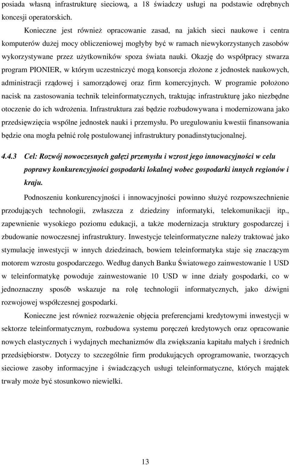 nauki. Okazj do współpracy stwarza program PIONIER, w którym uczestniczy mog konsorcja złoone z jednostek naukowych, administracji rzdowej i samorzdowej oraz firm komercyjnych.