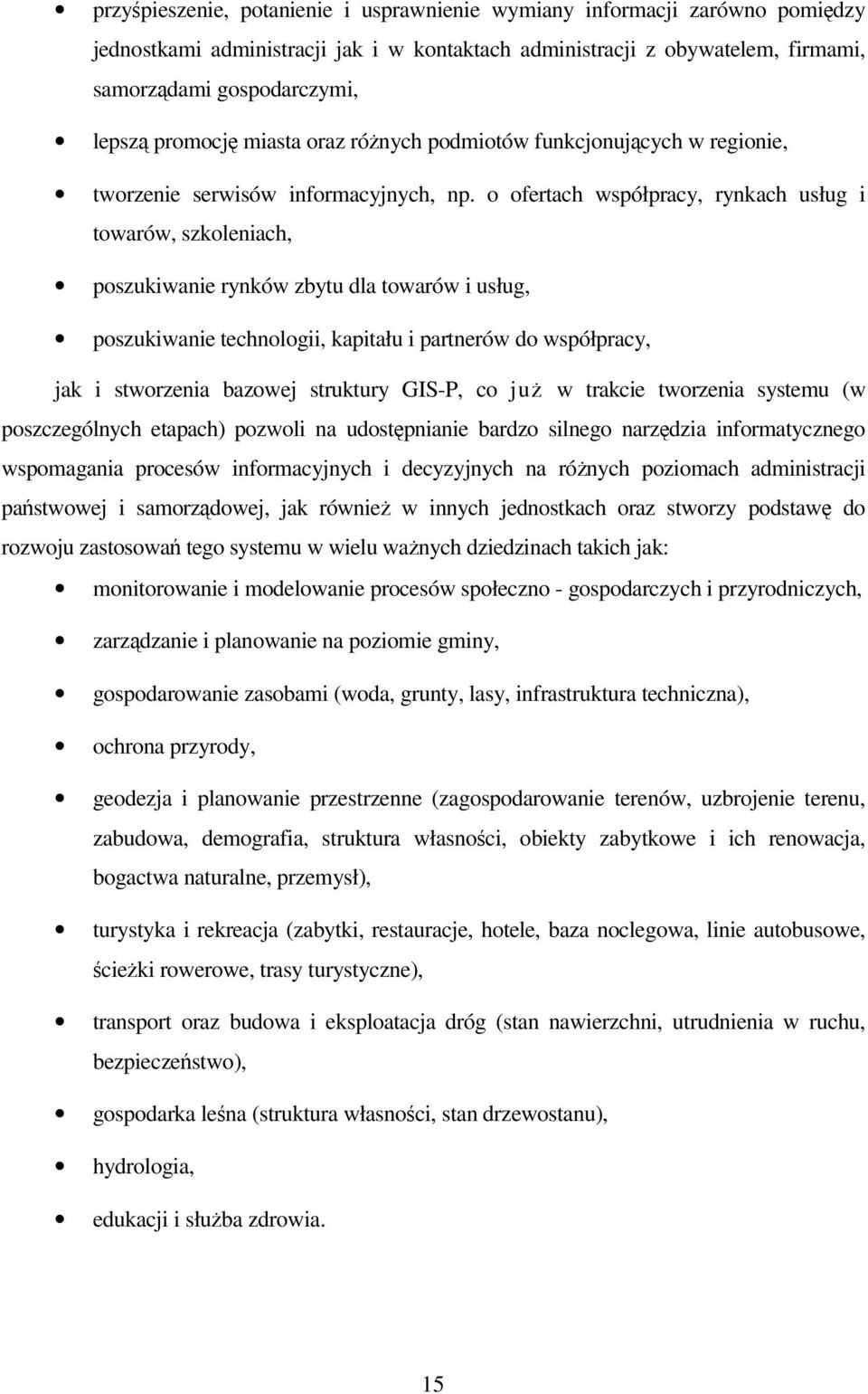 o ofertach współpracy, rynkach usług i towarów, szkoleniach, poszukiwanie rynków zbytu dla towarów i usług, poszukiwanie technologii, kapitału i partnerów do współpracy, jak i stworzenia bazowej