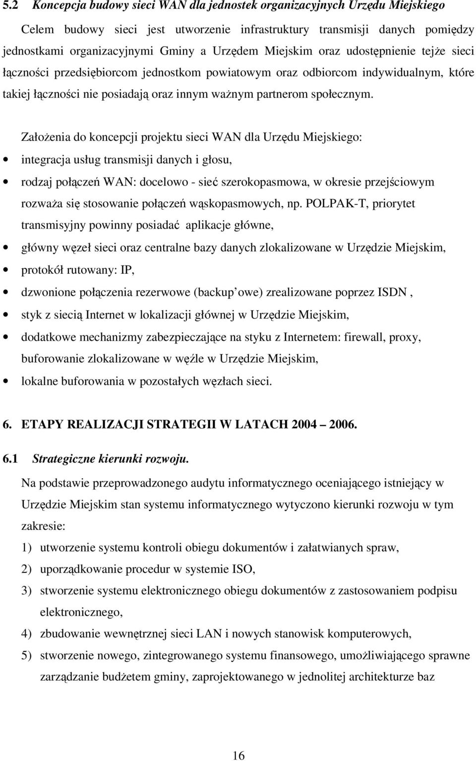 Załoenia do koncepcji projektu sieci WAN dla Urzdu Miejskiego: integracja usług transmisji danych i głosu, rodzaj połcze WAN: docelowo - sie szerokopasmowa, w okresie przejciowym rozwaa si stosowanie