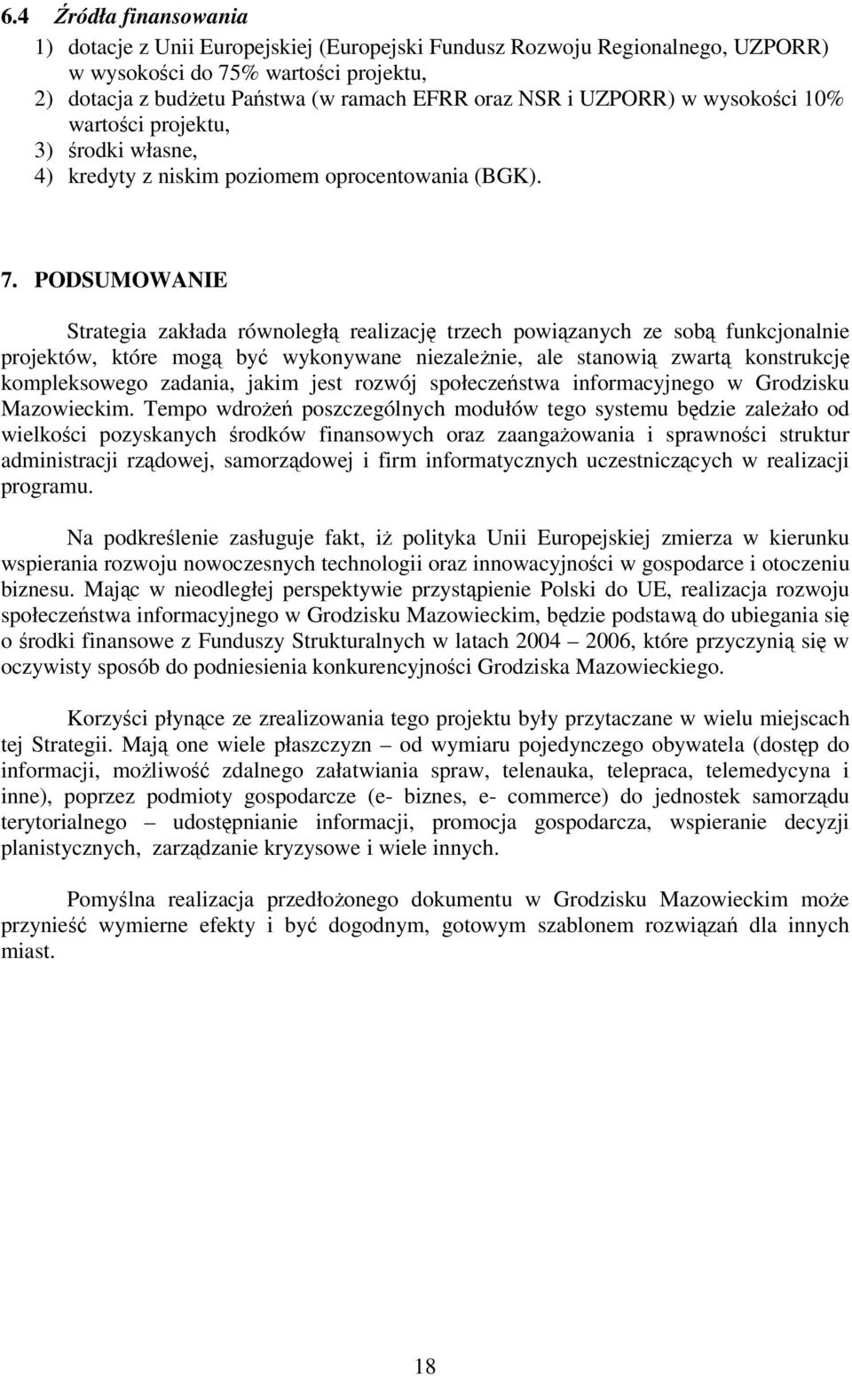 PODSUMOWANIE Strategia zakłada równoległ realizacj trzech powizanych ze sob funkcjonalnie projektów, które mog by wykonywane niezalenie, ale stanowi zwart konstrukcj kompleksowego zadania, jakim jest