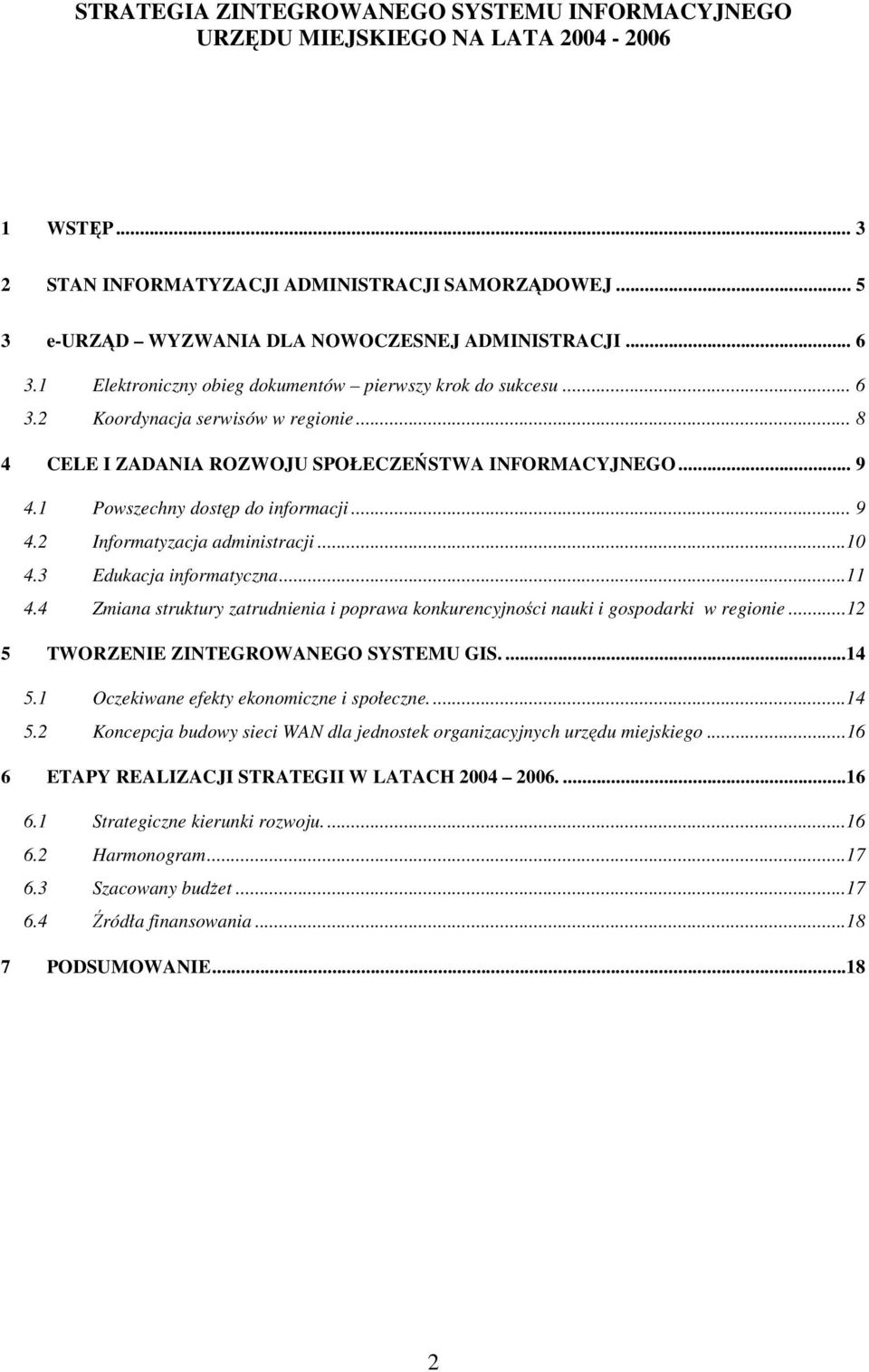 1 Powszechny dostp do informacji... 9 4.2 Informatyzacja administracji...10 4.3 Edukacja informatyczna...11 4.4 Zmiana struktury zatrudnienia i poprawa konkurencyjnoci nauki i gospodarki w regionie.