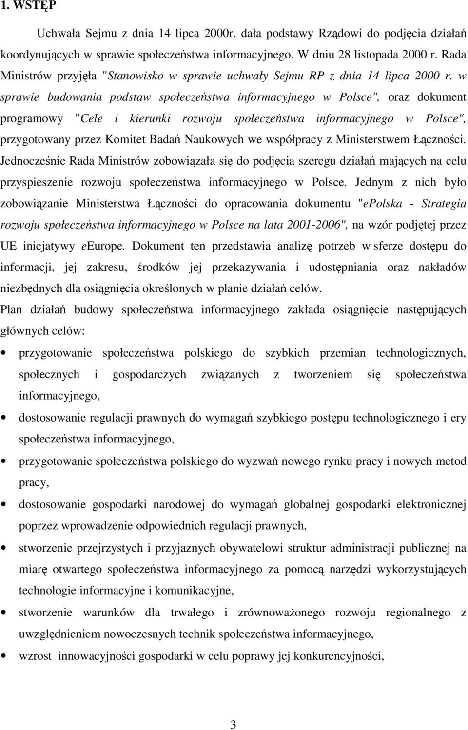 w sprawie budowania podstaw społeczestwa informacyjnego w Polsce", oraz dokument programowy "Cele i kierunki rozwoju społeczestwa informacyjnego w Polsce", przygotowany przez Komitet Bada Naukowych