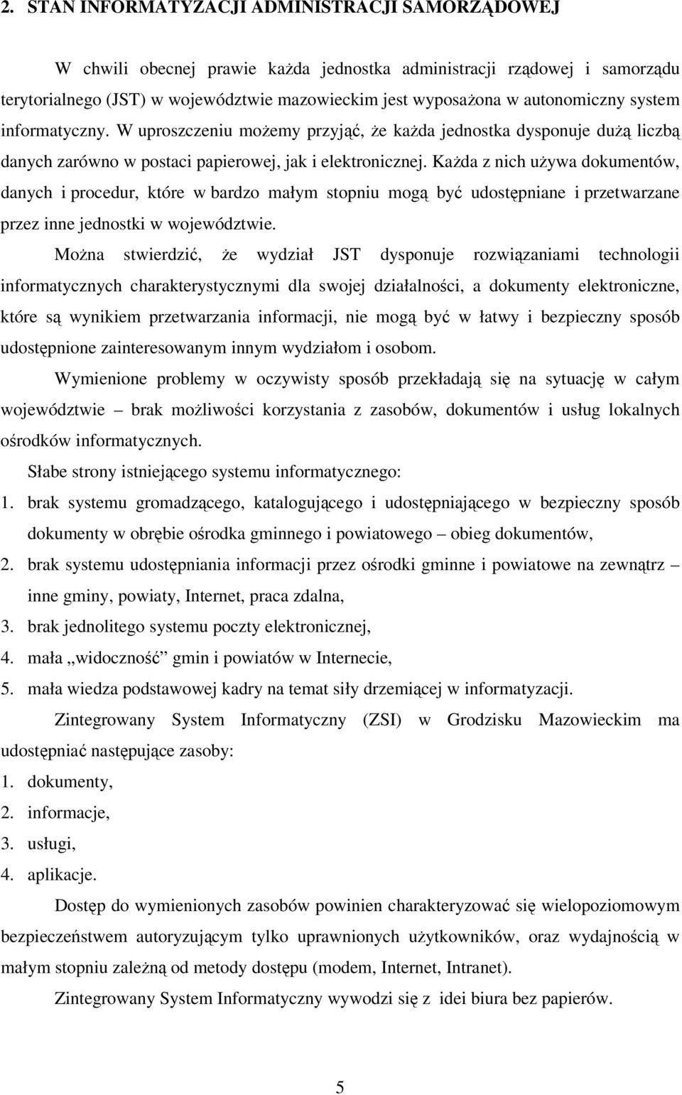 Kada z nich uywa dokumentów, danych i procedur, które w bardzo małym stopniu mog by udostpniane i przetwarzane przez inne jednostki w województwie.