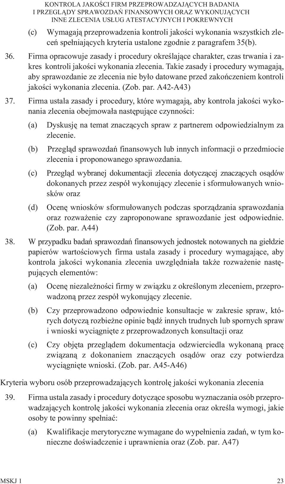 Takie zasady i procedury wymagaj¹, aby sprawozdanie ze zlecenia nie by³o datowane przed zakoñczeniem kontroli jakoœci wykonania zlecenia. (Zob. par. A42-A43) 37.