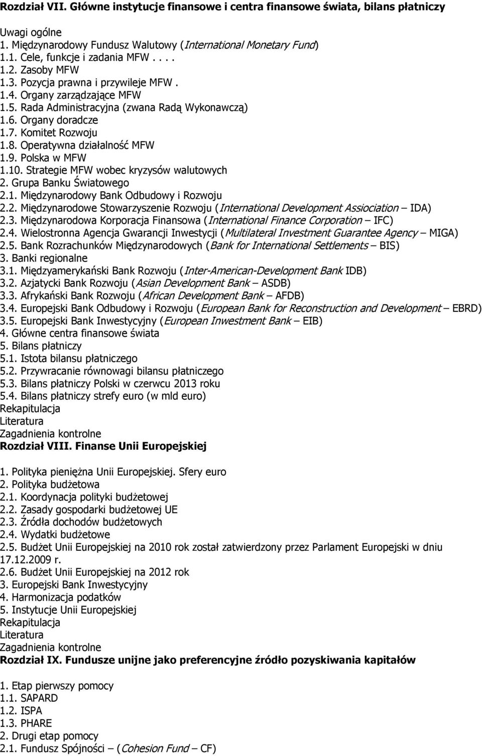 Operatywna działalność MFW 1.9. Polska w MFW 1.10. Strategie MFW wobec kryzysów walutowych 2. Grupa Banku Światowego 2.1. Międzynarodowy Bank Odbudowy i Rozwoju 2.2. Międzynarodowe Stowarzyszenie Rozwoju (International Development Assiociation IDA) 2.