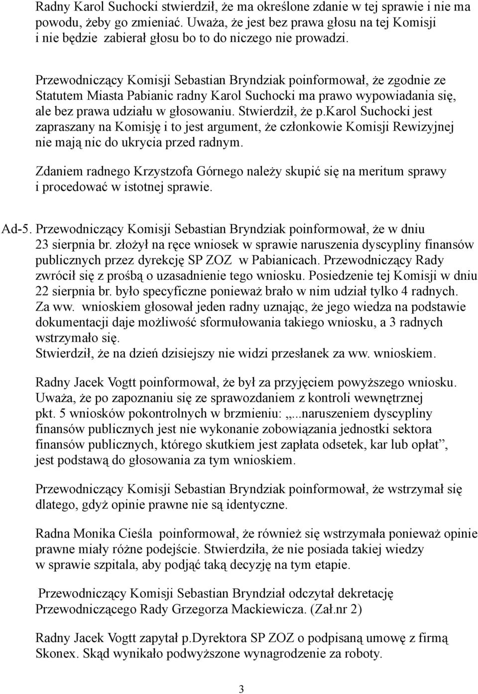 Przewodniczący Komisji Sebastian Bryndziak poinformował, że zgodnie ze Statutem Miasta Pabianic radny Karol Suchocki ma prawo wypowiadania się, ale bez prawa udziału w głosowaniu. Stwierdził, że p.