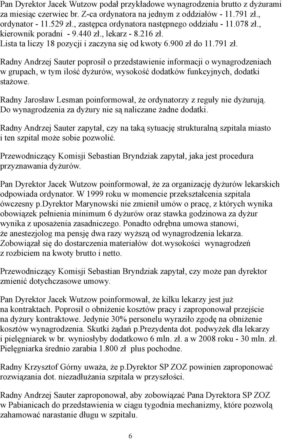 Radny Andrzej Sauter poprosił o przedstawienie informacji o wynagrodzeniach w grupach, w tym ilość dyżurów, wysokość dodatków funkcyjnych, dodatki stażowe.