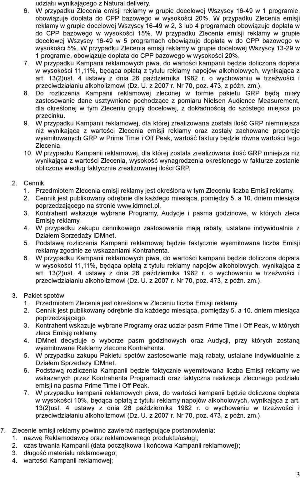 W przypadku Zlecenia emisji reklamy w grupie docelowej Wszyscy 16-49 w 5 programach obowiązuje dopłata w do CPP bazowego w wysokości 5%.