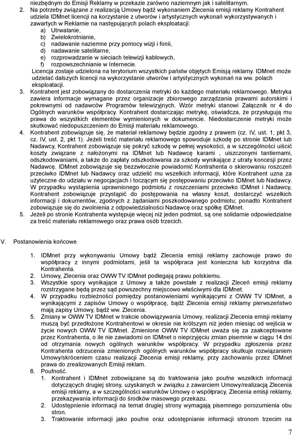 Reklamie na następujących polach eksploatacji: a) Utrwalanie, b) Zwielokrotnianie, c) nadawanie naziemne przy pomocy wizji i fonii, d) nadawanie satelitarne, e) rozprowadzanie w sieciach telewizji