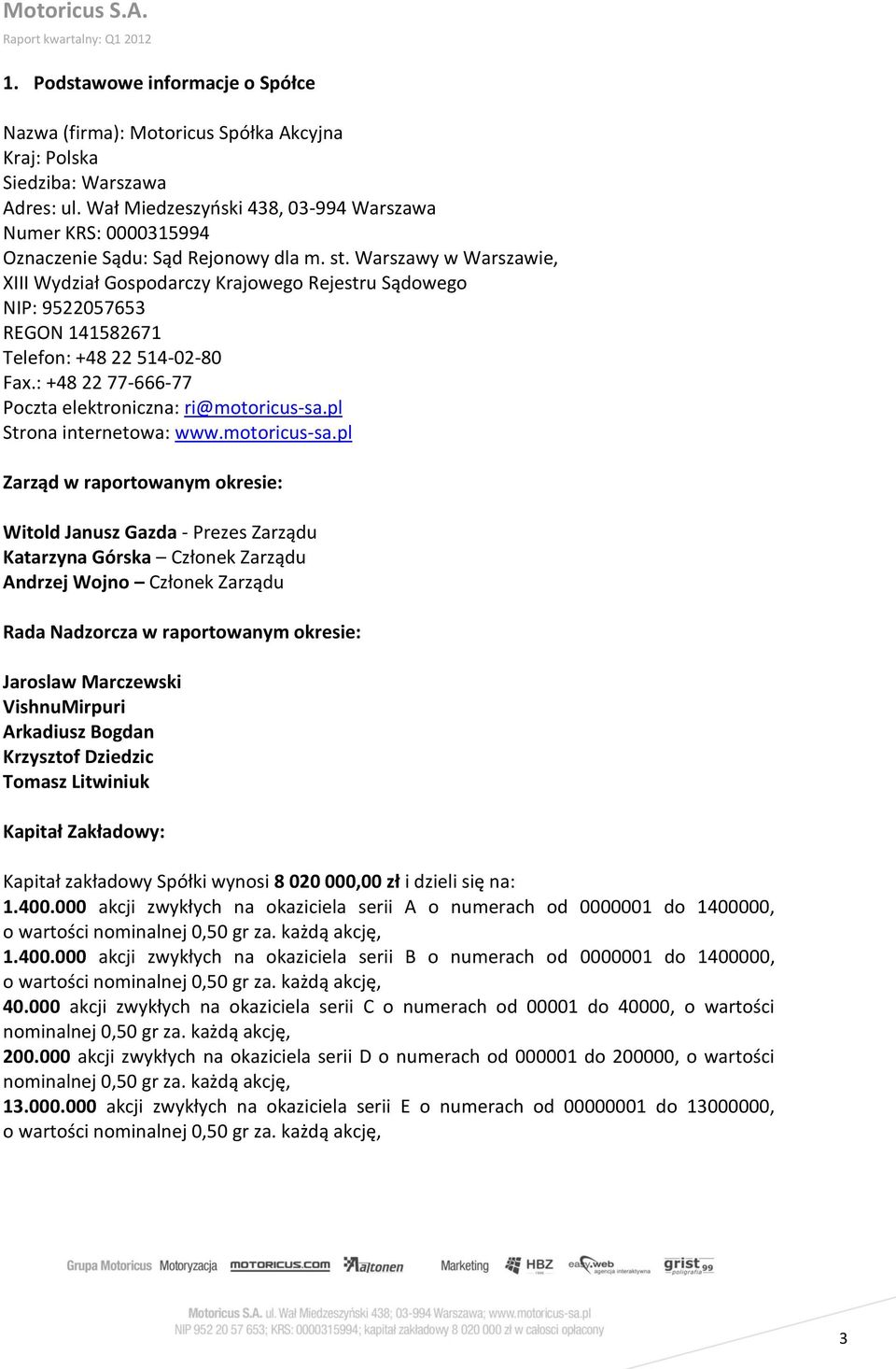 Warszawy w Warszawie, XIII Wydział Gospodarczy Krajowego Rejestru Sądowego NIP: 9522057653 REGON 141582671 Telefon: +48 22 514-02-80 Fax.: +48 22 77-666-77 Poczta elektroniczna: ri@motoricus-sa.